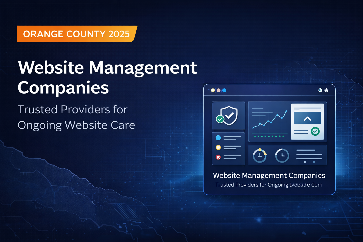 16:9 professional featured image for a business services blog page titled “Website Management Companies.” Dark navy / deep blue gradient background with a clean, enterprise-grade aesthetic. Minimal website management dashboard illustration showing website monitoring, security status, performance metrics, and routine update indicators. Include a subtle Orange County reference using a simplified coastal outline or abstract regional grid (no landmarks, no text labels). Text on image: Top-left: small orange label reading “ORANGE COUNTY 2025” Main headline (bold white): “Website Management Companies” Subheadline (light gray): “Trusted Providers for Ongoing Website Care” Style rules: No people. No logos. No stock photos. No abstract blobs. No clutter. Designed for business owners evaluating professional website management services.